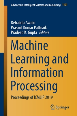 Machine Learning and Information Processing: Proceedings of Icmlip 2019 - Swain, Debabala (Editor), and Pattnaik, Prasant Kumar (Editor), and Gupta, Pradeep K (Editor)