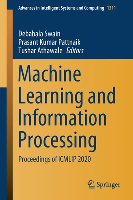 Machine Learning and Information Processing: Proceedings of Icmlip 2020 - Swain, Debabala (Editor), and Pattnaik, Prasant Kumar (Editor), and Athawale, Tushar (Editor)