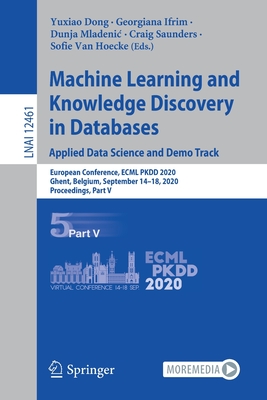 Machine Learning and Knowledge Discovery in Databases. Applied Data Science and Demo Track: European Conference, Ecml Pkdd 2020, Ghent, Belgium, September 14-18, 2020, Proceedings, Part V - Dong, Yuxiao (Editor), and Ifrim, Georgiana (Editor), and Mladenic, Dunja (Editor)