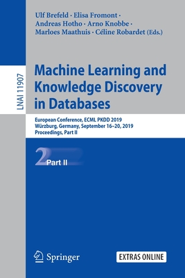 Machine Learning and Knowledge Discovery in Databases: European Conference, Ecml Pkdd 2019, Wrzburg, Germany, September 16-20, 2019, Proceedings, Part II - Brefeld, Ulf (Editor), and Fromont, Elisa (Editor), and Hotho, Andreas (Editor)