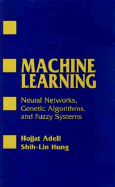 Machine Learning: Approaches from Neural Networks, Genetic Algorithms, and Fuzzy Systems - Adeli, Hojjat, and Hung, Shih-Lin