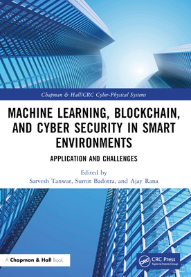Machine Learning, Blockchain, and Cyber Security in Smart Environments: Application and Challenges - Tanwar, Sarvesh (Editor), and Badotra, Sumit (Editor), and Rana, Ajay (Editor)