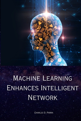 Machine Learning Enhances Intelligent Network - D Parra, Charles