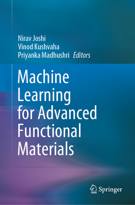 Machine Learning for Advanced Functional Materials - Joshi, Nirav (Editor), and Kushvaha, Vinod (Editor), and Madhushri, Priyanka (Editor)