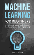 Machine Learning for Beginners: A History, A Basic Outline, And The Moral Quandary It Presents To Humankind