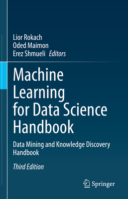 Machine Learning for Data Science Handbook: Data Mining and Knowledge Discovery Handbook - Rokach, Lior (Editor), and Maimon, Oded (Editor), and Shmueli, Erez (Editor)