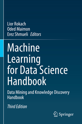 Machine Learning for Data Science Handbook: Data Mining and Knowledge Discovery Handbook - Rokach, Lior (Editor), and Maimon, Oded (Editor), and Shmueli, Erez (Editor)