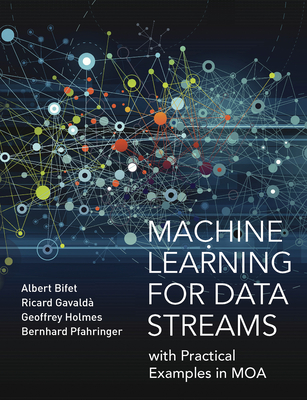 Machine Learning for Data Streams: with Practical Examples in MOA - Bifet, Albert, and Gavald, Ricard, and Holmes, Geoff