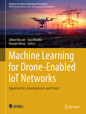 Machine Learning for Drone-Enabled Iot Networks: Opportunities, Developments, and Trends - Hassan, Jahan (Editor), and Khalifa, Sara (Editor), and Misra, Prasant (Editor)