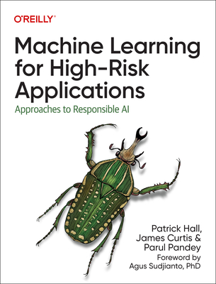 Machine Learning for High-Risk Applications: Approaches to Responsible AI - Hall, Patrick, and Curtis, James, and Pandey, Parul