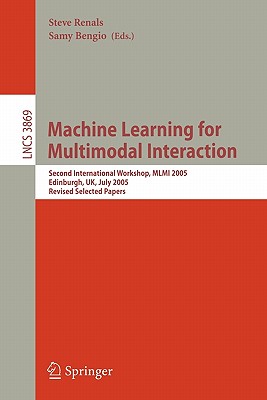 Machine Learning for Multimodal Interaction: Second International Workshop, MLMI 2005, Edinburgh, Uk, July 11-13, 2005, Revised Selected Papers - Renals, Steve, Professor (Editor), and Bengio, Samy (Editor)
