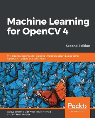 Machine Learning for OpenCV 4: Intelligent algorithms for building image processing apps using OpenCV 4, Python, and scikit-learn, 2nd Edition - Sharma, Aditya, and Shrimali, Vishwesh Ravi, and Beyeler, Michael