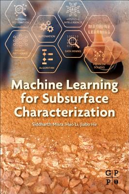 Machine Learning for Subsurface Characterization - Misra, Siddharth, and Li, Hao, and He, Jiabo