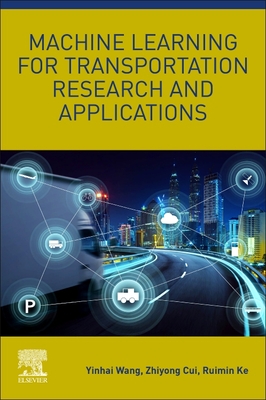 Machine Learning for Transportation Research and Applications - Wang, Yinhai, and Cui, Zhiyong, and Ke, Ruimin