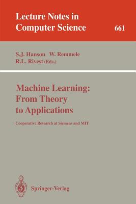 Machine Learning: From Theory to Applications: Cooperative Research at Siemens and Mit - Hanson, Stephen J (Editor), and Remmele, Werner (Editor), and Rivest, Ronald L (Editor)