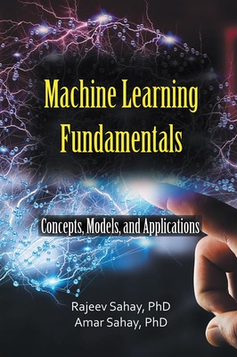 Machine Learning Fundamentals: Concepts, Models, and Applications - Sahay, Amar, Dr., and Sahay, Rajeev, Dr.