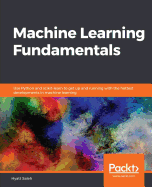 Machine Learning Fundamentals: Use Python and scikit-learn to get up and running with the hottest developments in machine learning