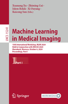 Machine Learning in Medical Imaging: 15th International Workshop, MLMI 2024, Held in Conjunction with MICCAI 2024, Marrakesh, Morocco, October 6, 2024, Proceedings, Part I - Xu, Xuanang (Editor), and Cui, Zhiming (Editor), and Rekik, Islem (Editor)