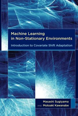 Machine Learning in Non-Stationary Environments: Introduction to Covariate Shift Adaptation - Sugiyama, Masashi, and Kawanabe, Motoaki