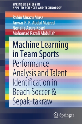 Machine Learning in Team Sports: Performance Analysis and Talent Identification in Beach Soccer & Sepak-takraw - Muazu Musa, Rabiu, and P.P. Abdul Majeed, Anwar, and Kosni, Norlaila Azura