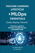 MACHINE LEARNING LIFECYCLE & MLOps ESSENTIALS: A hands-on guide to lifecycle management and automation in ML