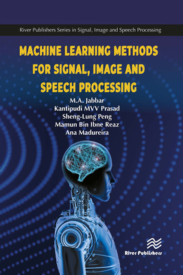 Machine Learning Methods for Signal, Image and Speech Processing - Jabbar, M A, and Kantipudi, MVV Prasad, and Peng, Sheng-Lung