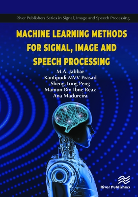 Machine Learning Methods for Signal, Image and Speech Processing - Jabbar, M A, and Kantipudi, MVV Prasad, and Peng, Sheng-Lung