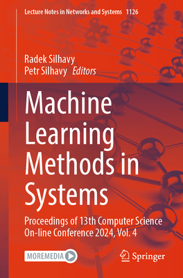 Machine Learning Methods in Systems: Proceedings of 13th Computer Science On-line Conference 2024, Vol. 4 - Silhavy, Radek (Editor), and Silhavy, Petr (Editor)