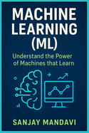 Machine Learning (ML): Understand the Power of Machines that Learn