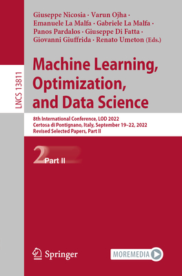 Machine Learning, Optimization, and Data Science: 8th International Conference, LOD 2022, Certosa di Pontignano, Italy, September 18-22, 2022, Revised Selected Papers, Part II - Nicosia, Giuseppe (Editor), and Ojha, Varun (Editor), and La Malfa, Emanuele (Editor)