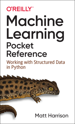 Machine Learning Pocket Reference: Working with Structured Data in Python - Harrison, Matt