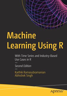 Machine Learning Using R: With Time Series and Industry-Based Use Cases in R - Ramasubramanian, Karthik, and Singh, Abhishek