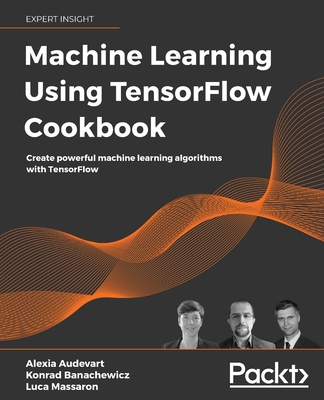 Machine Learning Using TensorFlow Cookbook: Create powerful machine learning algorithms with TensorFlow - Audevart, Alexia, and Banachewicz, Konrad, and Massaron, Luca