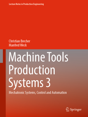 Machine Tools Production Systems 3: Mechatronic Systems, Control and Automation - Brecher, Christian, and Weck, Manfred