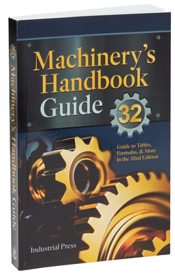 Machinery's Handbook Guide: A Guide to Using Tables, Formulas, & More in the 32nd Edition - Amiss, John Milton, and Jones, Franklin D, and Ryffel, Henry