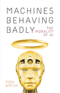 Machines Behaving Badly: The Morality of AI