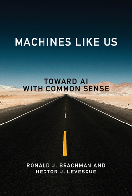 Machines Like Us: Toward AI with Common Sense - Brachman, Ronald J, and Levesque, Hector J