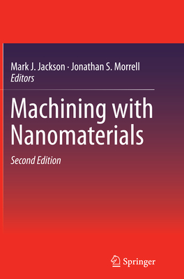 Machining with Nanomaterials - Jackson, Mark J (Editor), and Morrell, Jonathan S (Editor)