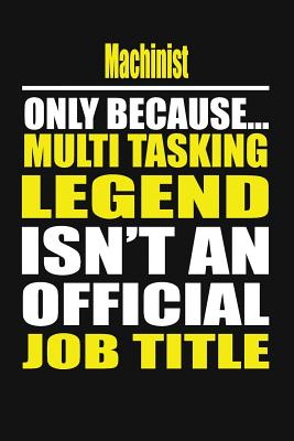 Machinist Only Because Multi Tasking Legend Isn't an Official Job Title - Notebook, Your Career