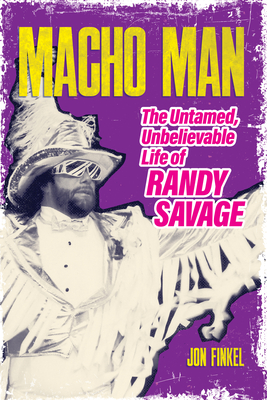 Macho Man: The Untamed, Unbelievable Life of Randy Savage - Finkel, Jon