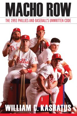 Macho Row: The 1993 Phillies and Baseball's Unwritten Code - Kashatus, William C
