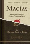 Macias: Drama Historico En Cuatro Actos Y En Verso (Classic Reprint)