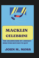 Macklin Celebrini: The Amazing Rise of a Hockey Hero Who Refused to Quit