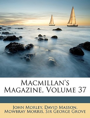 Macmillan's Magazine, Volume 37 - Morley, John, and Masson, David, and Morris, Mowbray