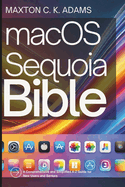 macOS Sequoia Bible: A Comprehensive and Simplified A-Z Guide for New Users and Seniors