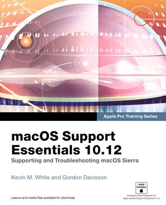 Macos Support Essentials 10.12: Supporting and Troubleshooting Macos Sierra - White, Kevin, and Davisson, Gordon