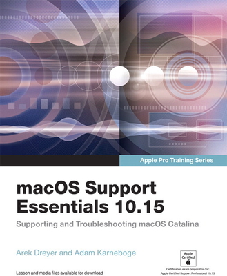 macOS Support Essentials 10.15 - Apple Pro Training Series: Supporting and Troubleshooting macOS Catalina - Karneboge, Adam, and Dreyer, Arek