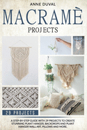Macram? Projects: A Step-by-Step Guide with 29 Projects to Create Stunning Plant Hanger, Backdrops and Plant Hanger Wall Art, Pillows and More