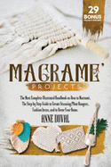 Macram? Projects: The Most Complete Illustrated Handbook On How to Macram?. The Step By Step Guide to Create Stunning Plant Hangers, Fashion Items, and to Decor Your Home 29 Bonus Projects Included