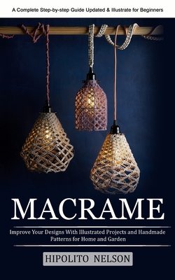 Macrame: A Complete Step-by-step Guide Updated & Illustrated for Beginners (Improve Your Designs With Illustrated Projects and Handmade Patterns for Home and Garden) - Nelson, Hipolito